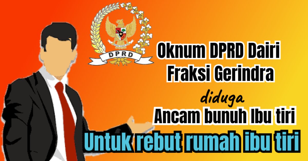 Demi rebut rumah Ibu tiri, Oknum DPRD Dairi dari Fraksi Gerindra diduga tega ancam bvnvh Ibu tiri